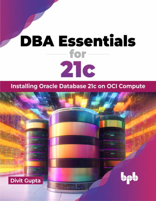 Cover for Divit Gupta · DBA Essentials for 21c: Installing Oracle Database 21c on OCI Compute (Paperback Book) [English edition] (2024)