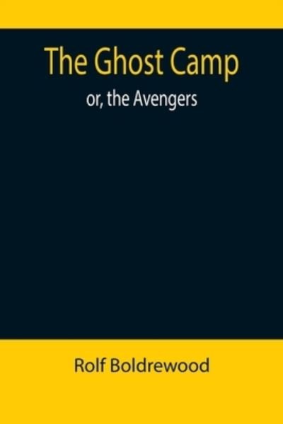 The Ghost Camp; or, the Avengers - Rolf Boldrewood - Bøger - Alpha Edition - 9789355897299 - 18. januar 2022