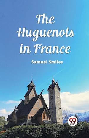 Cover for Samuel Smiles · The Huguenots in France (Edition2023) (Pocketbok) (2024)