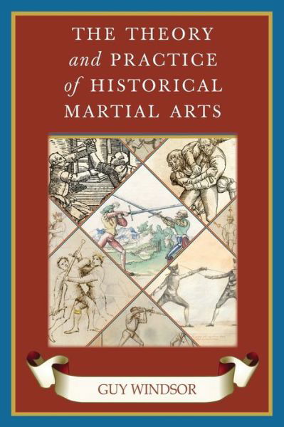 Cover for Guy Windsor · The Theory and Practice of Historical Martial Arts (Pocketbok) (2018)