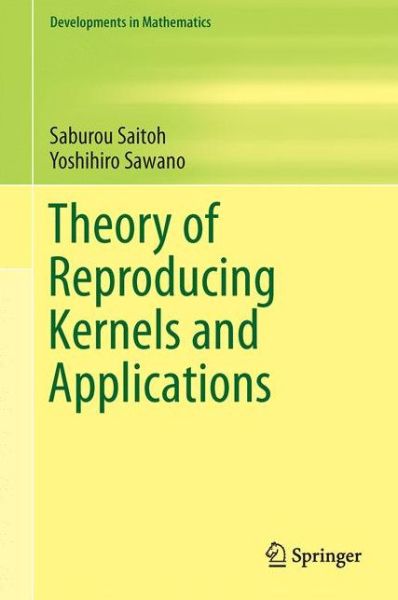 Theory of Reproducing Kernels and Applications - Developments in Mathematics - Saburou Saitoh - Books - Springer Verlag, Singapore - 9789811005299 - October 27, 2016
