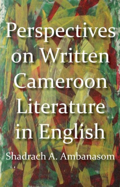 Perspectives on Written Cameroon Literature in English - Shadrach A. Ambanasom - Books - Langaa RPCIG - 9789956728299 - February 17, 2013