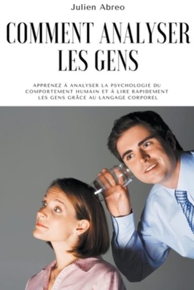 Cover for Julien Abreo · Comment analyser les gens: Apprenez a analyser la psychologie du comportement humain et a lire rapidement les gens grace au langage corporel (Paperback Book) (2021)