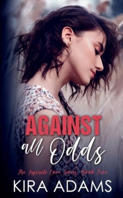 Cover for Kira Adams · Against All Odds: A Remarkable Second Chance Love Story - Infinite Love (Paperback Book) (2021)