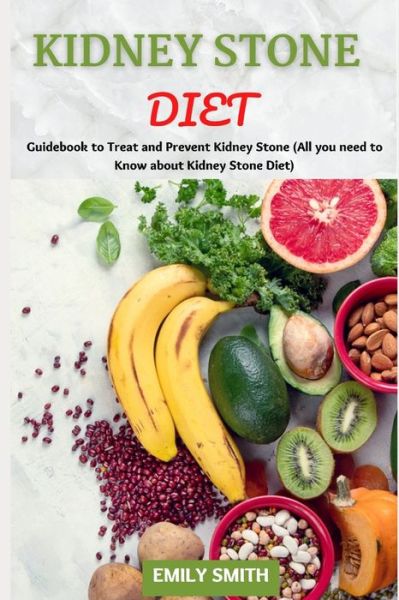 Kidney Stone Diet: Guidebook to Treat and Prevent Kidney Stone (All you need to Know about Kidney Stone Diet) - Emily Smith - Libros - Independently Published - 9798518353299 - 10 de junio de 2021