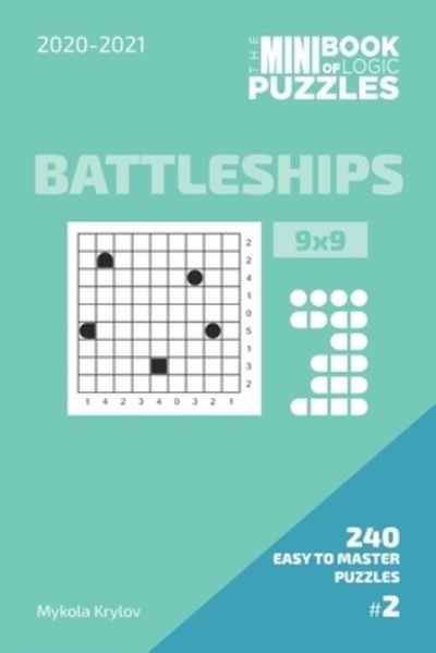 The Mini Book Of Logic Puzzles 2020-2021. Battleships 9x9 - 240 Easy To Master Puzzles. #2 - Mykola Krylov - Boeken - Independently Published - 9798576997299 - 5 december 2020