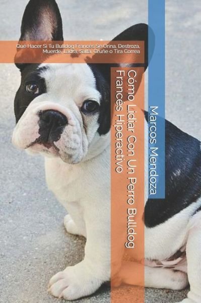 Cover for Marcos Mendoza · Como Lidiar Con Un Perro Bulldog Frances Hiperactivo (Taschenbuch) (2020)