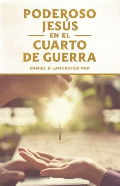 El Poderoso Jesus en el Cuarto de Guerra - Daniel B Lancaster - Bücher - Independently Published - 9798686931299 - 28. September 2020