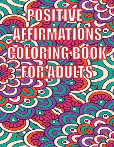 Cover for Famous Adults Publishing House · Positive Affirmations Coloring Book for Adults (Paperback Book) (2021)