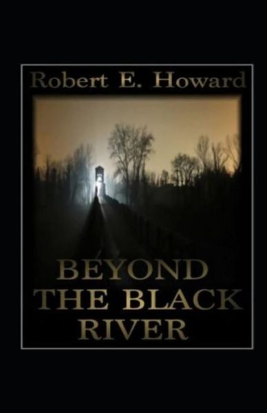 Cover for Robert Ervin Howard · Beyond the Black River Annotated (Paperback Book) (2021)