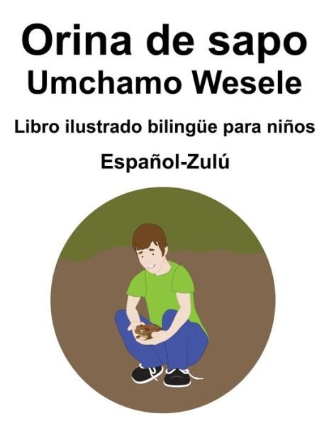 Cover for Richard Carlson · Espanol-Zulu Orina de sapo / Umchamo Wesele Libro ilustrado bilingue para ninos (Paperback Book) (2021)