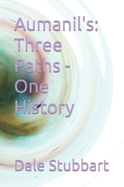 Cover for Dale Stubbart · Aumanil's: Three Paths - One History (Taschenbuch) (2021)