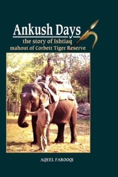 Cover for Aqeel Farooqi · Ankush Days: the story of Ishtiaq mahout of Corbett Tiger Reserve (Paperback Bog) (2022)