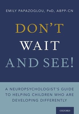 Cover for Papazoglou, Emily (Board-certified neuropsychologist in private practice, Board-certified neuropsychologist in private practice) · Don't Wait and See!: A Neuropsychologist's Guide to Helping Children Who Are Developing Differently (Paperback Book) (2020)