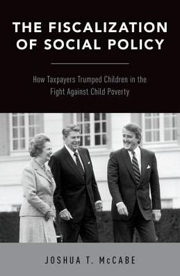 Cover for McCabe, Joshua T. (Freedom Project Postdoctoral Fellow, Freedom Project Postdoctoral Fellow, Department of Sociology, Wellesley College) · The Fiscalization of Social Policy: How Taxpayers Trumped Children in the Fight Against Child Poverty (Innbunden bok) (2018)