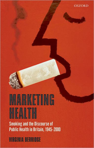 Cover for Berridge, Virginia (Professor of History and Director, Centre for History in Public Health, London School of Hygiene and Tropical Medicine) · Marketing Health: Smoking and the Discourse of Public Health in Britain, 1945-2000 (Hardcover Book) (2007)