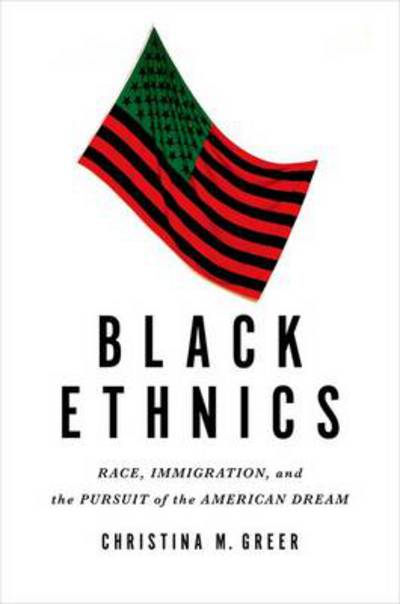 Cover for Greer, Christina M. (Professor of Political Science, Professor of Political Science, Fordham University) · Black Ethnics: Race, Immigration, and the Pursuit of the American Dream (Hardcover Book) (2013)