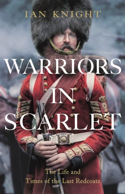 Cover for Ian Knight · Warriors in Scarlet: The Life and Times of the Last Redcoats (Hardcover bog) [Unabridged edition] (2023)