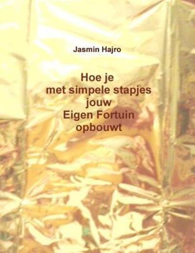 Cover for Jasmin Hajro · Hoe je met simpele stapjes jouw Eigen Fortuin opbouwt (Paperback Book) (2017)