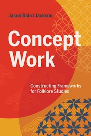 Cover for Jason Baird Jackson · Concept Work: Constructing Frameworks for Folklore Studies (Hardcover Book) (2025)