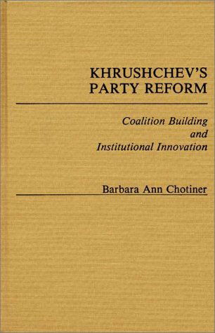 Cover for Barbara A. Chotiner · Khrushchev's Party Reform: Coalition Building and Institutional Innovation (Hardcover Book) (1984)