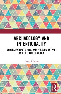 Cover for Ribeiro, Artur (Research Fellow at the University of Kiel, Germany) · Archaeology and Intentionality: Understanding Ethics and Freedom in Past and Present Societies (Hardcover Book) (2022)