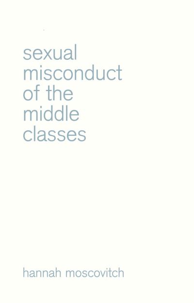 Cover for Hannah Moscovitch · Sexual Misconduct of the Middle Classes (Paperback Book) (2021)