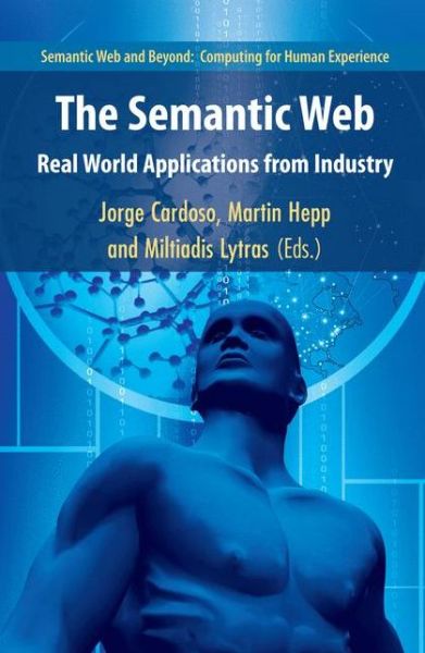 The Semantic Web: Real-World Applications from Industry - Semantic Web and Beyond - Jorge Cardoso - Kirjat - Springer-Verlag New York Inc. - 9780387485300 - perjantai 12. lokakuuta 2007