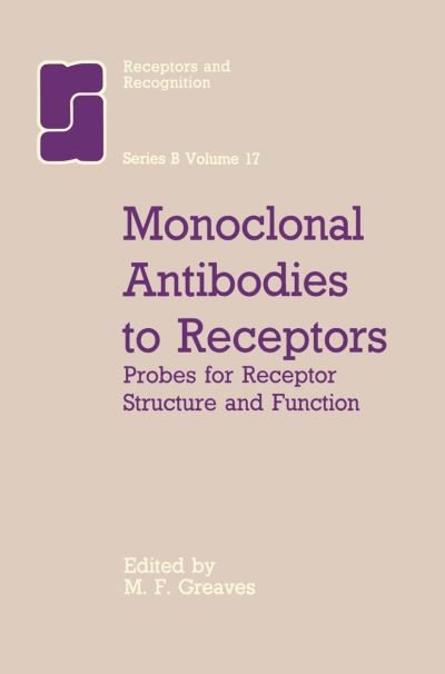 Cover for M F Greaves · Monoclonal Antibodies to Receptors: Probes for Receptor Structure and Function - Receptors and Recognition / Series B (Closed) (Gebundenes Buch) (1984)