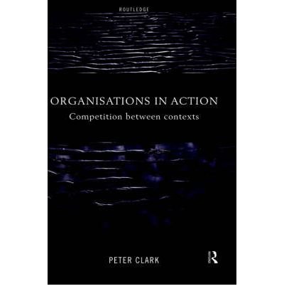 Cover for Peter Clark · Organizations in Action: Competition between Contexts (Gebundenes Buch) (1999)