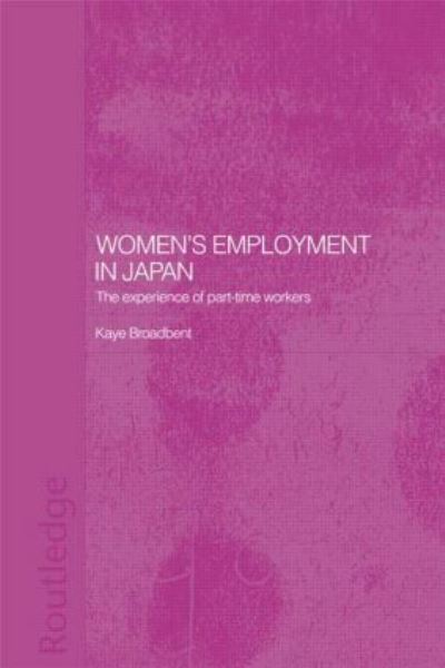 Cover for Kaye Broadbent · Women's Employment in Japan: The Experience of Part-time Workers - ASAA Women in Asia Series (Paperback Book) (2009)