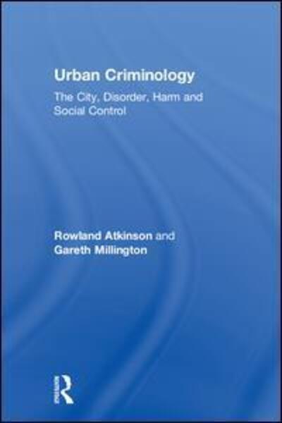 Cover for Atkinson, Rowland (University of Sheffield, UK) · Urban Criminology: The City, Disorder, Harm and Social Control (Hardcover Book) (2018)