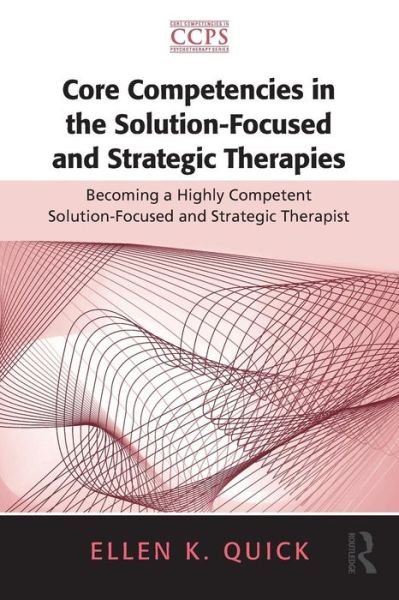 Cover for Quick, Ellen K. (Kaiser Permanente, California, USA) · Core Competencies in the Solution-Focused and Strategic Therapies: Becoming a Highly Competent Solution-Focused and Strategic Therapist - Core Competencies in Psychotherapy Series (Paperback Bog) (2011)