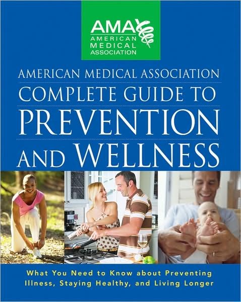 Cover for American Medical Association · American Medical Association Complete Guide to Prevention and Wellness: What You Need to Know About Preventing Illness, Staying Healthy, and Living Longer (Innbunden bok) (2008)