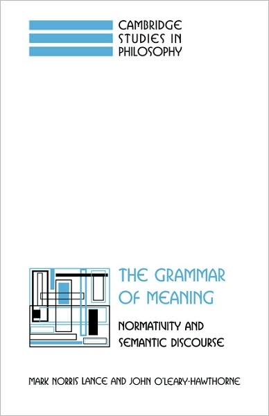 The Grammar of Meaning: Normativity and Semantic Discourse - Cambridge Studies in Philosophy - Lance, Mark Norris (Georgetown University, Washington DC) - Books - Cambridge University Press - 9780521070300 - July 31, 2008