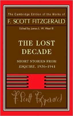 Cover for F. Scott Fitzgerald · The Cambridge Edition of the Works of F. Scott Fitzgerald (Fitzgerald: The Lost Decade: Short Stories from Esquire, 1936-1941) (Innbunden bok) (2008)