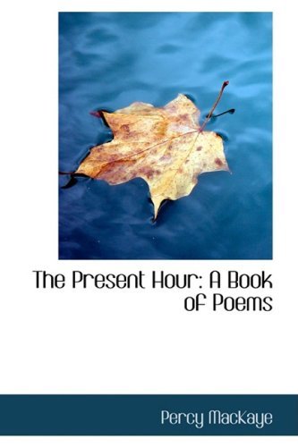 The Present Hour: a Book of Poems - Percy Mackaye - Bøger - BiblioLife - 9780554977300 - 20. august 2008