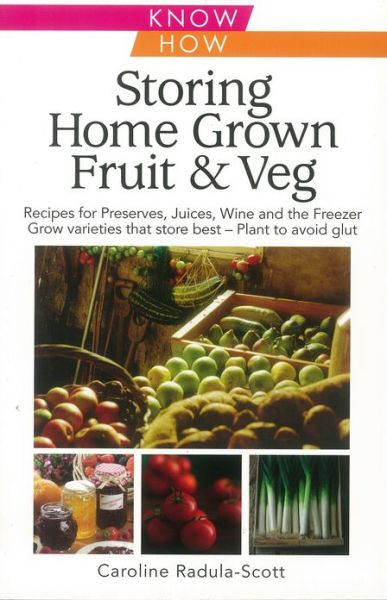 Cover for Caroline Radula-Scott · Storing Home Grown Fruit and Veg: Harvesting, Preparing, Freezing, Drying, Cooking, Preserving, Bottling, Salting, Planning, Varieties (Paperback Book) (2011)