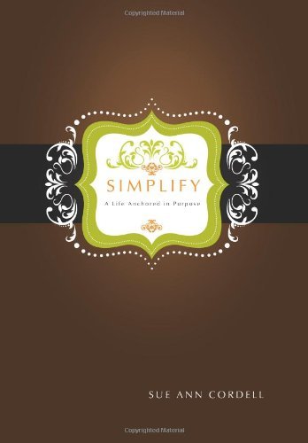 Simplify: a Life Anchored in Purpose - Sue Ann Cordell - Books - SHINEWORTHY Lifestyles - 9780615485300 - May 12, 2011