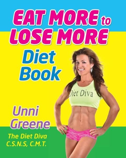 Eat More to Lose More Diet Book - Unni Greene - Livros - Eat More to Lose More - 9780615740300 - 17 de julho de 2013