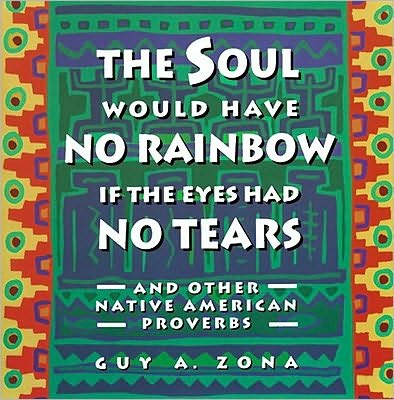 Soul Would Have No Rainbow if the Eyes Had No Tears and Other Native American Proverbs - Guy Zona - Books - Touchstone - 9780671797300 - April 25, 1994