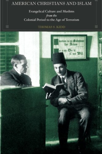 Cover for Thomas S. Kidd · American Christians and Islam: Evangelical Culture and Muslims from the Colonial Period to the Age of Terrorism (Paperback Book) (2013)