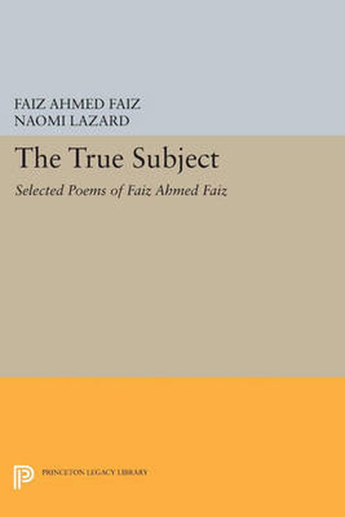 Cover for Faiz Ahmed Faiz · The True Subject: Selected Poems of Faiz Ahmed Faiz - The Lockert Library of Poetry in Translation (Paperback Book) (2014)