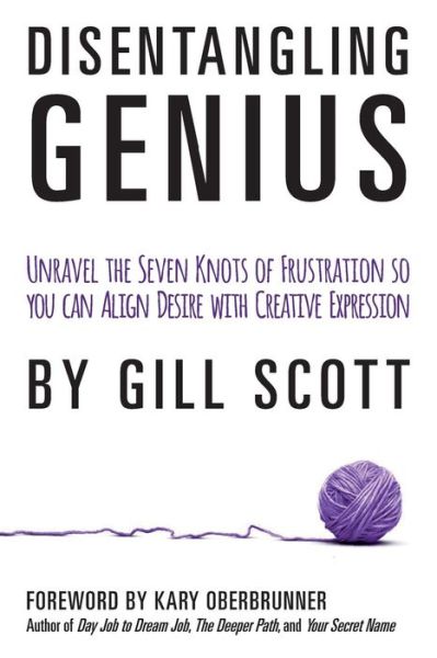 Disentangling Genius: Unravel the Seven Knots of Frustration So You Can Align Desire with Creative Expression - Gill Scott - Bøger - Author Academy Elite - 9780692318300 - 23. oktober 2014