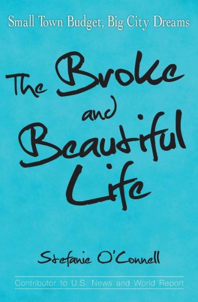 Cover for Stefanie O'connell · The Broke and Beautiful Life: Small Town Budget, Big City Dreams (Taschenbuch) (2015)