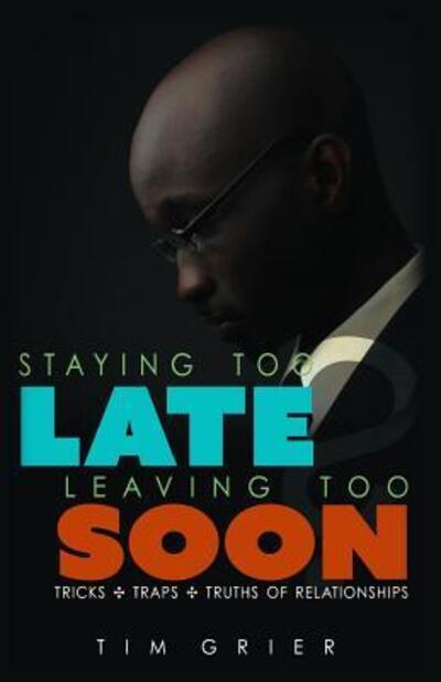 Cover for Tim Grier · Staying Too Late Leaving Too Soon : Tricks, Traps, Truths of Relationships (Paperback Book) (2015)