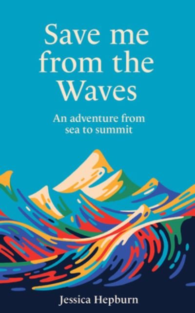 Cover for Jessica Hepburn · Save Me from the Waves: An adventure from sea to summit (Gebundenes Buch) (2024)