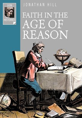 Faith in the Age of Reason: The Enlightenment from Galileo to Kant - Lion Histories - Jonathan Hill - Książki - Lion Hudson Ltd - 9780745951300 - 17 września 2004