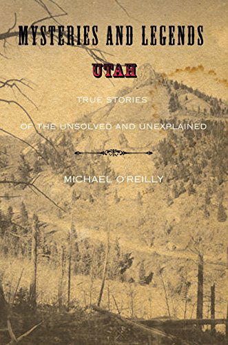 Cover for Michael O'reilly · Mysteries and Legends of Utah: True Stories Of The Unsolved And Unexplained - Myths and Mysteries Series (Paperback Book) [First edition] (2009)