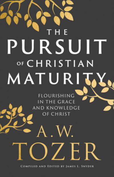 Pursuit of Christian Maturity - Flourishing in the Grace and Knowledge of Christ - A. W. Tozer - Books - Baker Publishing Group - 9780764240300 - August 13, 2024